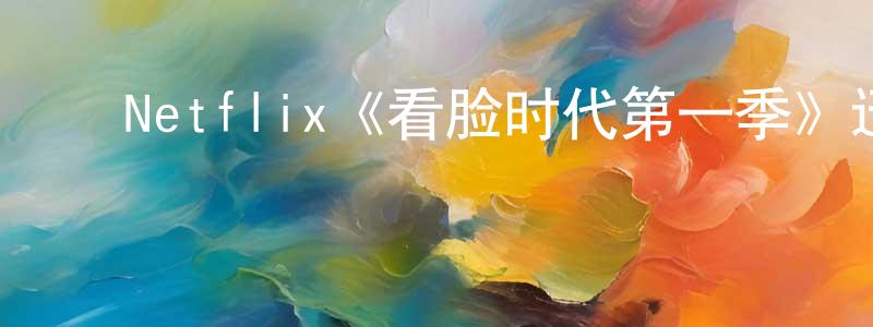﻿毕昌林发布﻿Netflix《看脸时代第一季》迅雷下载/在线观看/百度云-动漫/卡通-美剧天堂